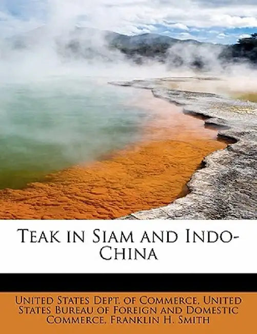 Teak in Siam and Indo-China by Franklin H. Smith