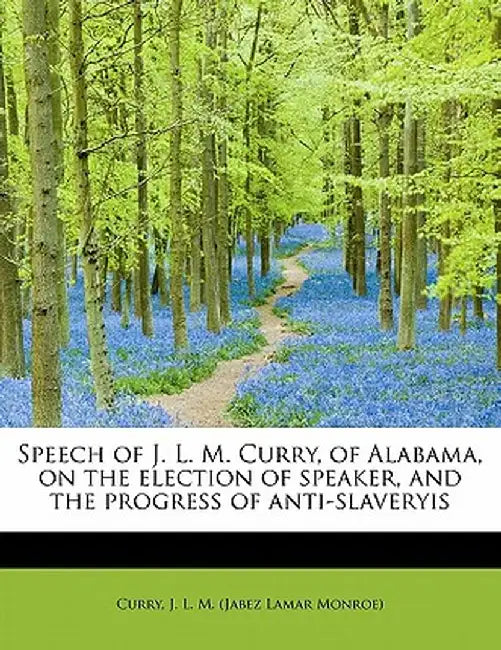 Speech of J. L. M. Curry, of Alabama, on the Election of Speaker, and the Progress of Anti-Slaveryis by Curry J. L. M. (Jabez Lamar Monroe)