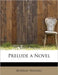 Prelude a Novel by Beverley Nichols