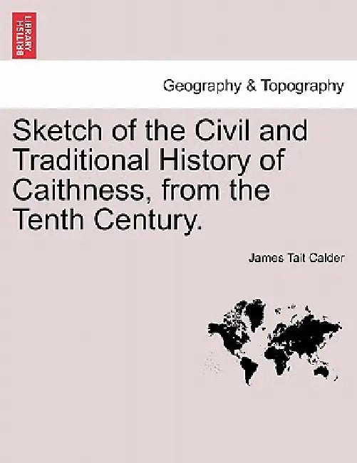 Sketch of the Civil and Traditional History of Caithness, from the Tenth Century. by James Tait Calder