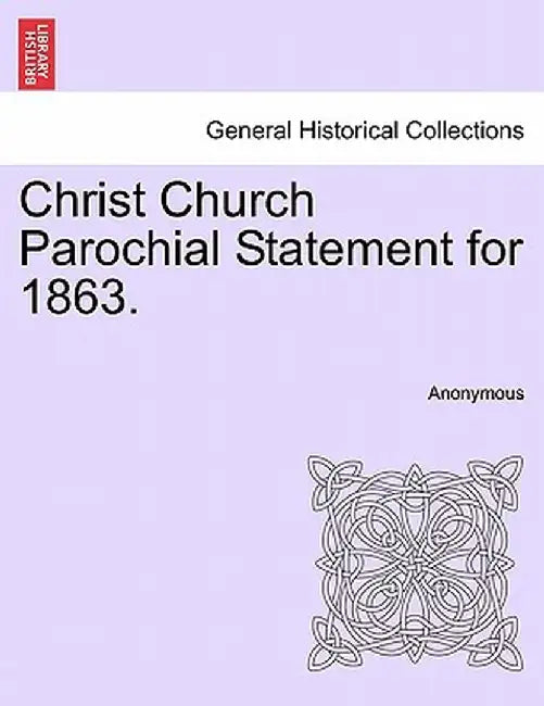 Christ Church Parochial Statement for 1863. by Anonymous