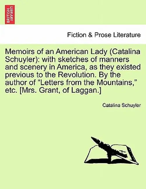 Memoirs of an American Lady (Catalina Schuyler): With Sketches of Manners and Scenery in America, as They Existed Previous to the Revolution. by the A by Catalina Schuyler