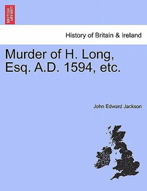 Murder of H. Long, Esq. A.D. 1594, Etc. by John Edward Jackson
