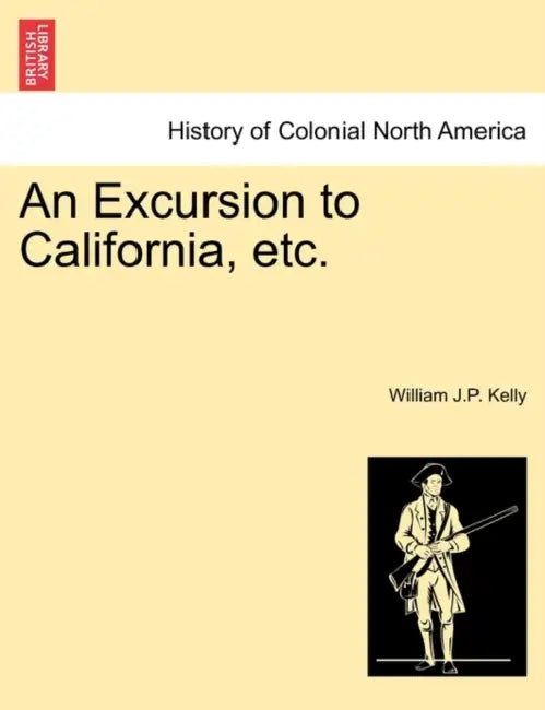 An Excursion to California, etc. by William J. P. Kelly