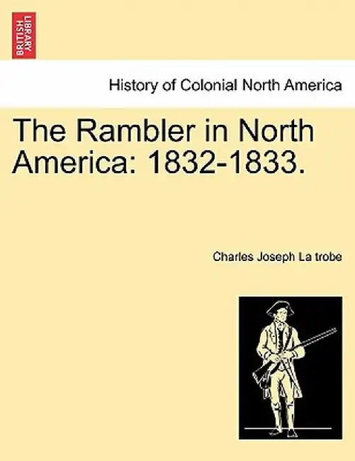 The Rambler in North America: 1832-1833. by Charles Joseph La Trobe