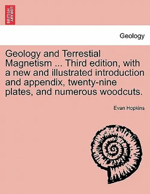 Geology and Terrestial Magnetism ... Third Edition, with a New and Illustrated Introduction and Appendix, Twenty-Nine Plates, and Numerous Woodcuts. by Evan Hopkins