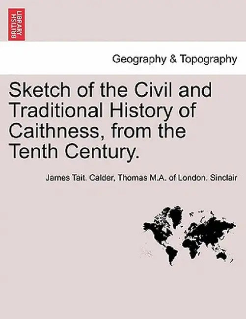 Sketch of the Civil and Traditional History of Caithness, from the Tenth Century. by James Tait Calder