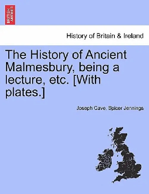 The History of Ancient Malmesbury, Being a Lecture, Etc. [With Plates.] by Joseph Cave Spicer Jennings
