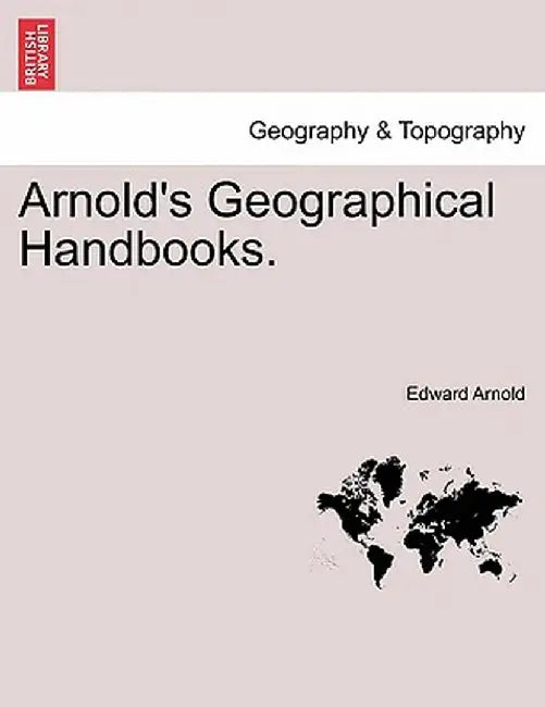 Arnold's Geographical Handbooks. by Edward Arnold
