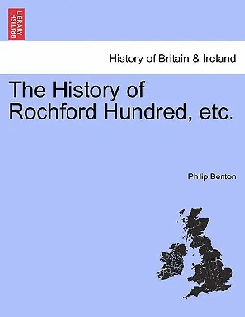The History of Rochford Hundred, etc. by Philip Benton