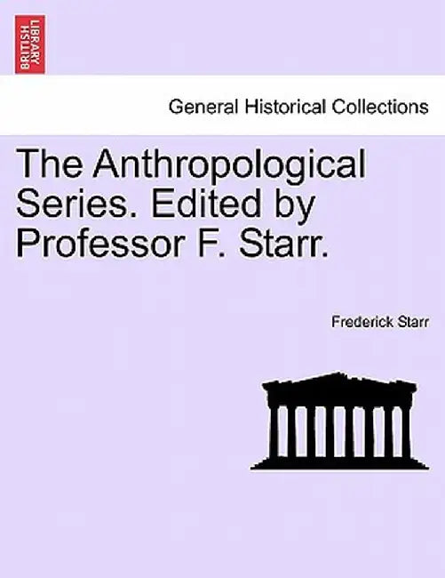The Anthropological Series. Edited by Professor F. Starr. by Frederick, Jr. Starr