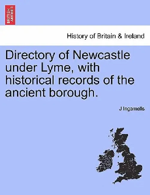 Directory of Newcastle Under Lyme, with Historical Records of the Ancient Borough. by J. Ingamells