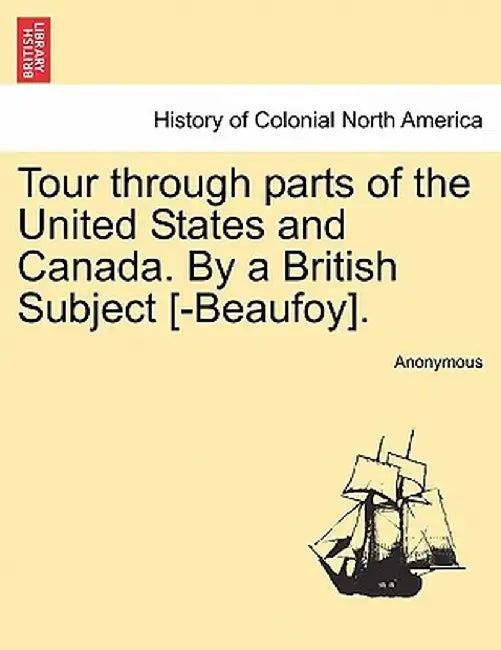 Tour Through Parts of the United States and Canada. by a British Subject [-Beaufoy]. by Anonymous