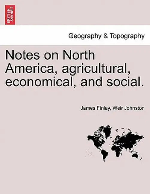 Notes on North America, Agricultural, Economical, and Social. Vol. I. by James Finlay Weir Johnston
