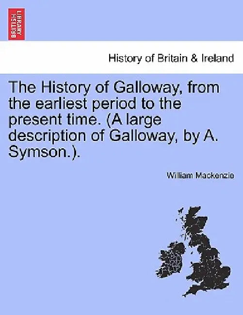The History of Galloway, from the earliest period to the present time. (A large description of Galloway, by A. Symson.). by William MacKenzie