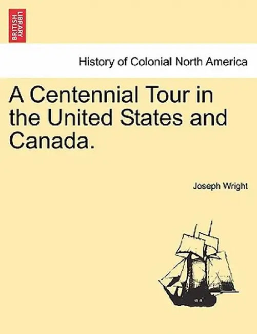 A Centennial Tour in the United States and Canada. by Joseph Wright