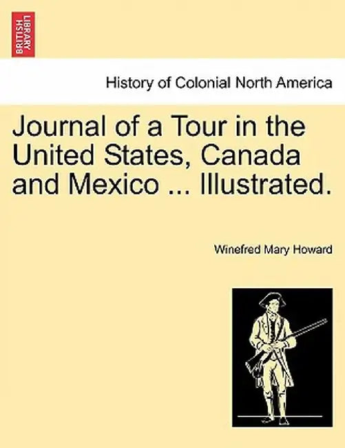 Journal of a Tour in the United States, Canada and Mexico ... Illustrated. by Winefred Mary Howard