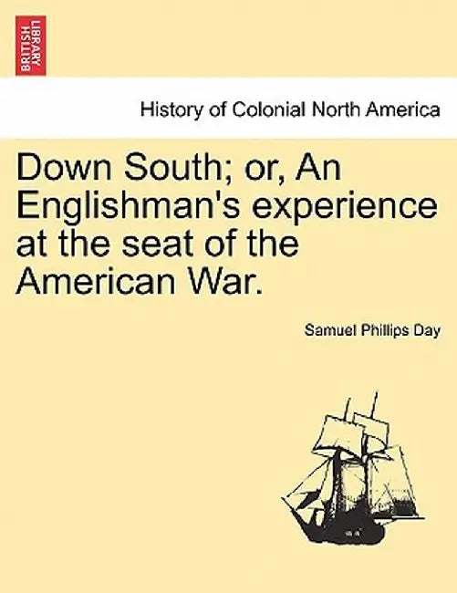 Down South; Or, an Englishman's Experience at the Seat of the American War. Vol. II. by Samuel Phillips Day