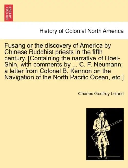 Fusang or the Discovery of America by Chinese Buddhist Priests in the Fifth Century. [Containing the Narrative of Hoei-Shin, with Comments by ... C. F by Charles Godfrey Leland