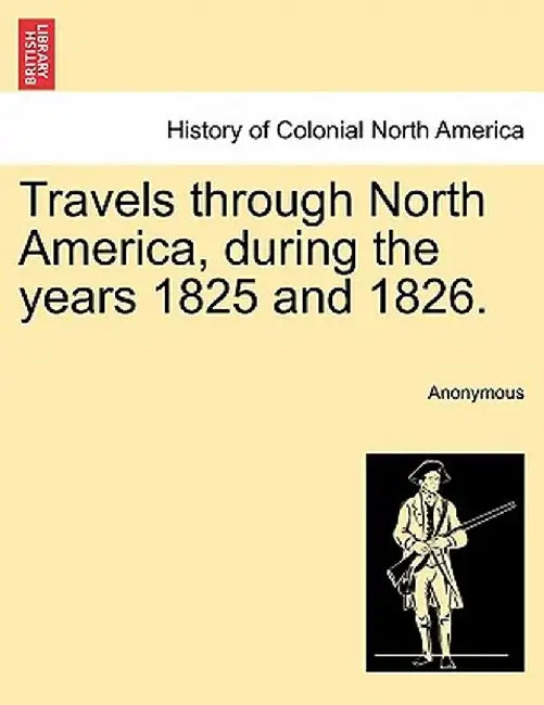 Travels Through North America, During the Years 1825 and 1826. by Anonymous