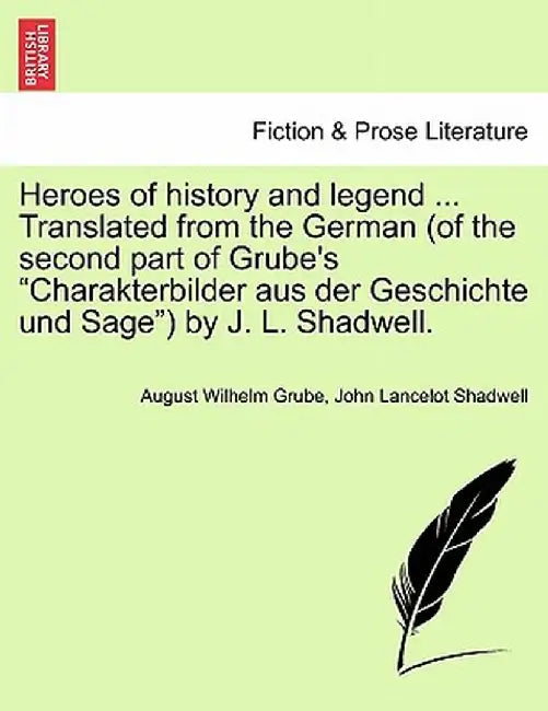 Heroes of History and Legend ... Translated from the German (of the Second Part of Grube's "Charakterbilder Aus Der Geschichte Und Sage") by J. L. Sha by August Wilhelm Grube