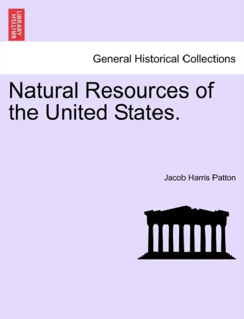 Natural Resources of the United States. by Jacob Harris Patton