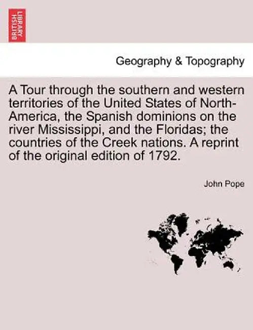 A Tour Through the Southern and Western Territories of the United States of North-America, the Spanish Dominions on the River Mississippi, and the Flo by John Pope