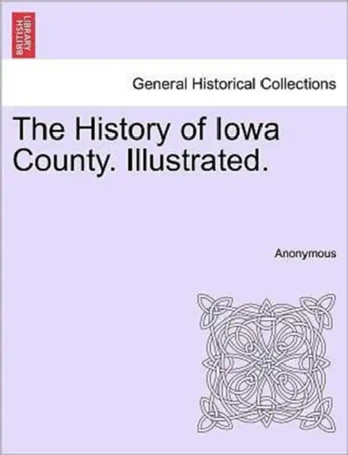 The History of Iowa County. Illustrated. by Anonymous
