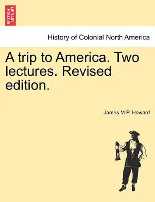 A Trip to America. Two Lectures. Revised Edition. by James M. P. Howard