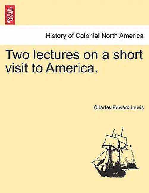 Two Lectures on a Short Visit to America. by Charles Edward Lewis
