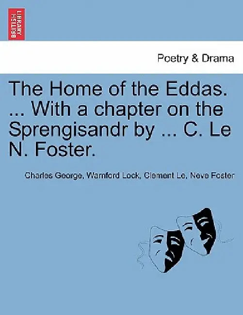 The Home of the Eddas. ... with a Chapter on the Sprengisandr by ... C. Le N. Foster. by Charles George Warnford Lock, Clement Le Neve Foster