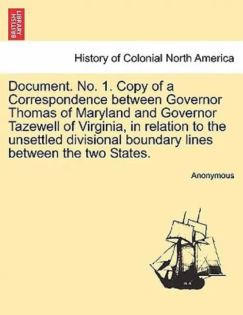 Document. No. 1. Copy of a Correspondence Between Governor Thomas of Maryland and Governor Tazewell of Virginia, in Relation to the Unsettled Division by Anonymous