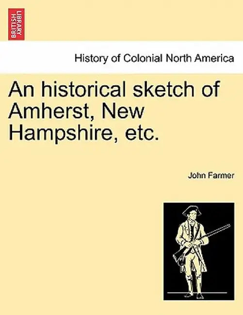 An Historical Sketch of Amherst, New Hampshire, Etc. by John Farmer