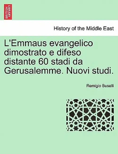 L'Emmaus Evangelico Dimostrato E Difeso Distante 60 Stadi Da Gerusalemme. Nuovi Studi. by Remigio Buselli
