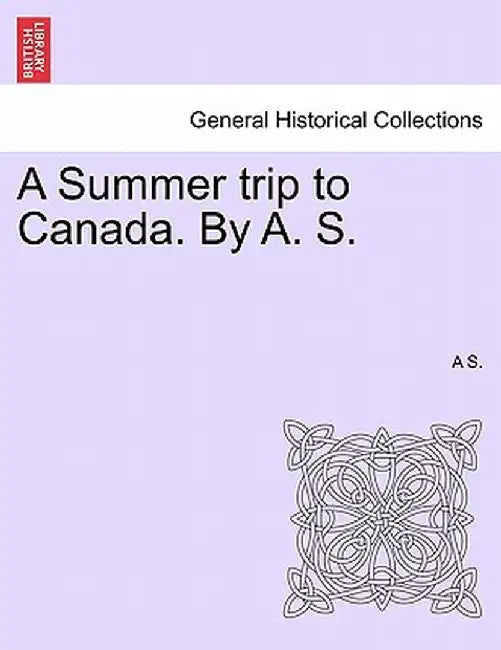 A Summer Trip to Canada. by A. S. by A. S