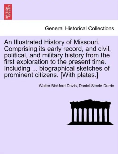 An Illustrated History of Missouri. Comprising its early record, and civil, political, and military history from the first exploration to the present by Walter Bickford Davis, Daniel Steele Durrie