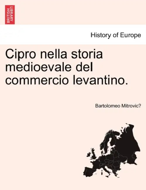 Cipro Nella Storia Medioevale del Commercio Levantino. by Bartolomeo Mitrovic