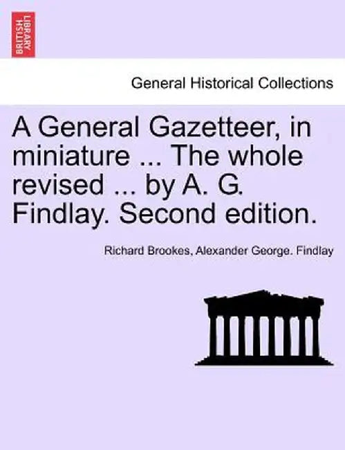 A General Gazetteer, in Miniature ... the Whole Revised ... by A. G. Findlay. Second Edition. by Richard Brookes