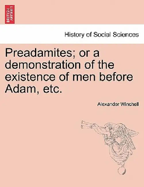 Preadamites; or a demonstration of the existence of men before Adam, etc. by Alexander Winchell