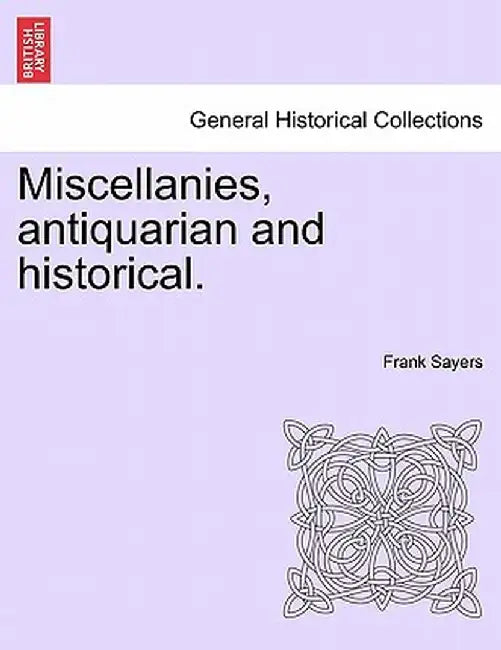 Miscellanies, Antiquarian and Historical. by Frank Sayers