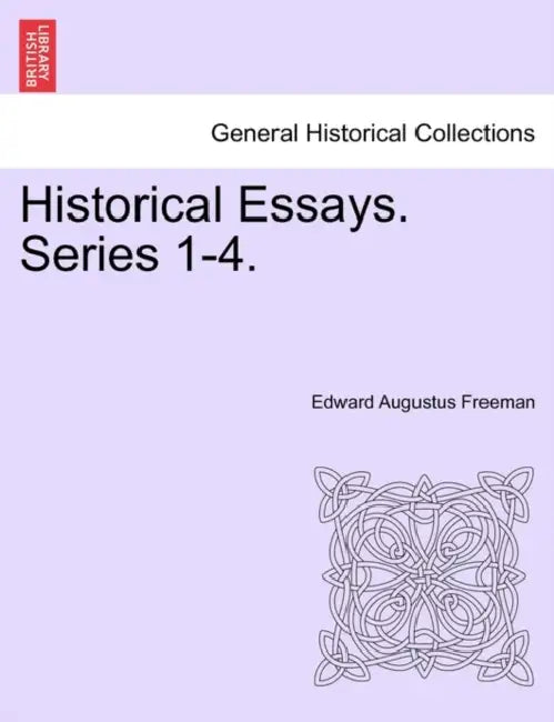 Historical Essays. Series 1-4. by Edward Augustus Freeman