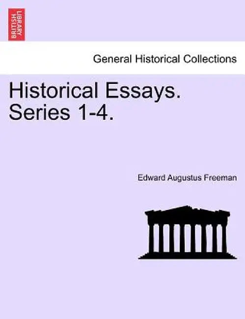 Historical Essays. Series 1-4. by Edward Augustus Freeman