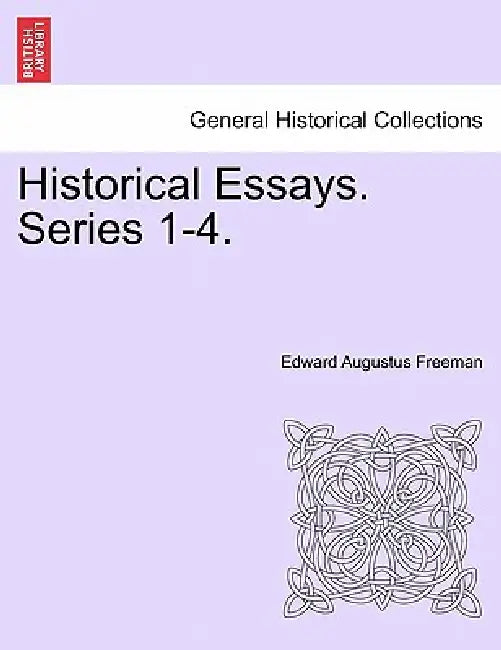Historical Essays. Series 1-4. by Edward Augustus Freeman