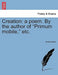 Creation: A Poem. by the Author of "Primum Mobile," Etc. by Anonymous