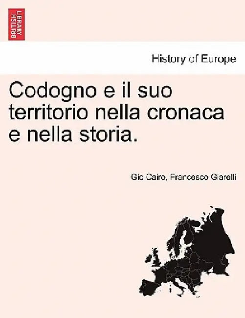 Codogno e il suo territorio nella cronaca e nella storia. by Gio Cairo, Francesco Giarelli