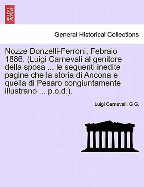 Nozze Donzelli-Ferroni, Febraio 1886. (Luigi Carnevali Al Genitore Della Sposa ... Le Seguenti Inedite Pagine Che La Storia Di Ancona E Quella Di Pesa by Luigi Carnevali