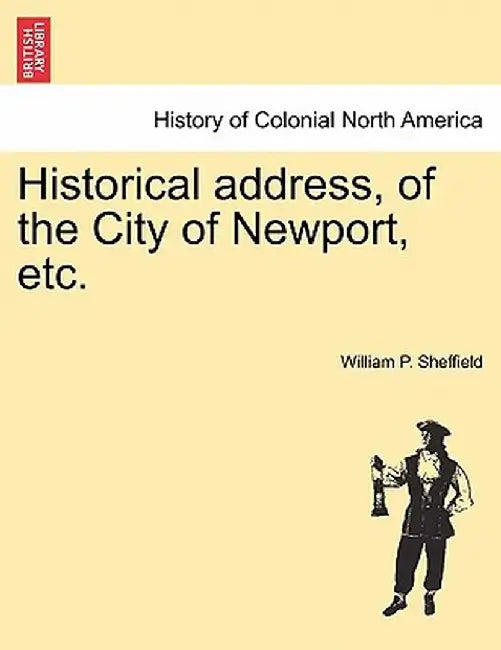Historical Address, of the City of Newport, Etc. by William P. Sheffield