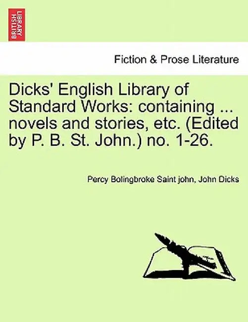 Dicks' English Library of Standard Works: Containing ... Novels and Stories, Etc. (Edited by P. B. St. John.) No. 1-26. by Percy Bolingbroke Saint John