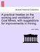 A Practical Treatise on the Working and Ventilation of Coal Mines, with Suggestions for Improvements in Mining. by John Hedley