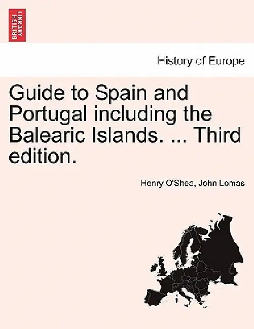 Guide to Spain and Portugal including the Balearic Islands. ... Third edition. by Henry O'Shea, John Lomas